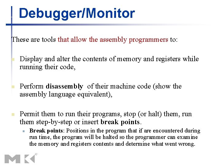 Debugger/Monitor These are tools that allow the assembly programmers to: n n n Display