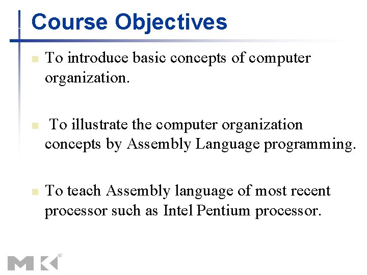 Course Objectives n n n To introduce basic concepts of computer organization. To illustrate