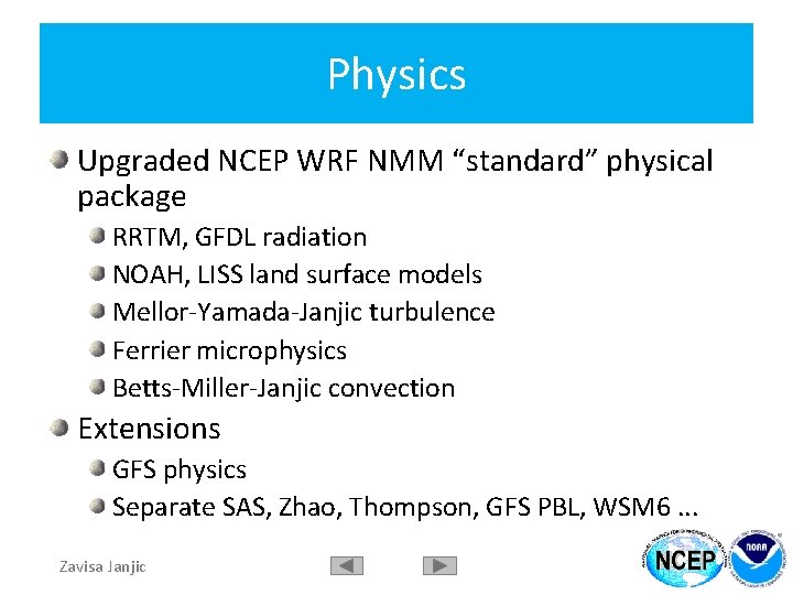 Physics Upgraded NCEP WRF NMM “standard” physical package RRTM, GFDL radiation NOAH, LISS land