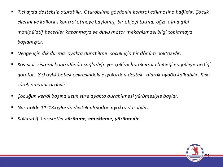 § 7. ci ayda desteksiz oturabilir. Oturabilme gövdenin kontrol edilmesine bağlıdır. Çocuk ellerini ve