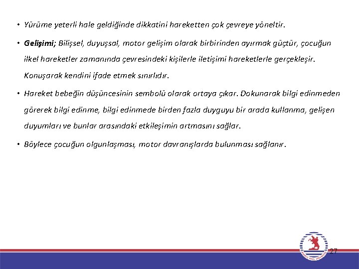  • Yürüme yeterli hale geldiğinde dikkatini hareketten çok çevreye yöneltir. • Gelişimi; Bilişsel,