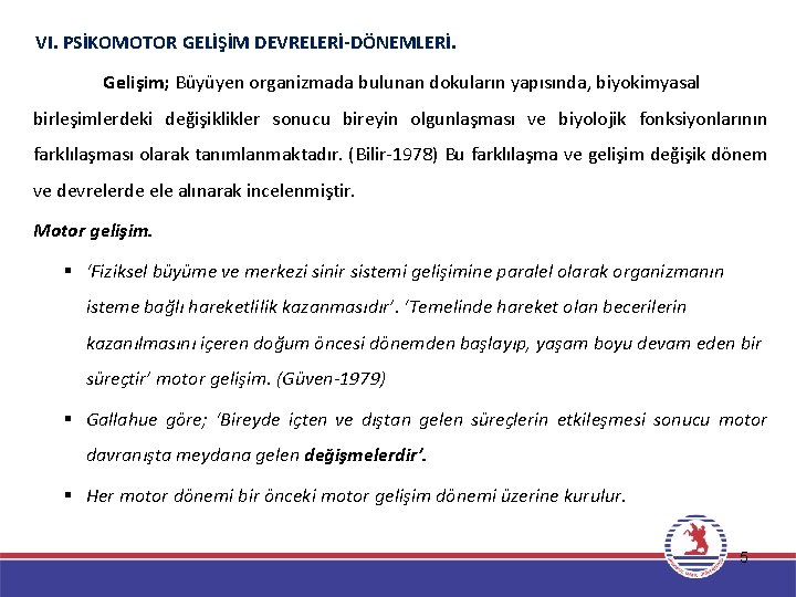  VI. PSİKOMOTOR GELİŞİM DEVRELERİ-DÖNEMLERİ. Gelişim; Büyüyen organizmada bulunan dokuların yapısında, biyokimyasal birleşimlerdeki değişiklikler