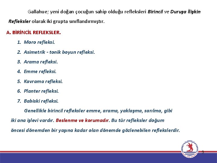 Gallahue; yeni doğan çocuğun sahip olduğu refleksleri Birincil ve Duruşa İlişkin Refleksler olarak iki