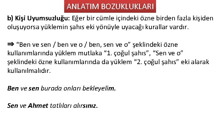 ANLATIM BOZUKLUKLARI b) Kişi Uyumsuzluğu: Eğer bir cümle içindeki özne birden fazla kişiden oluşuyorsa