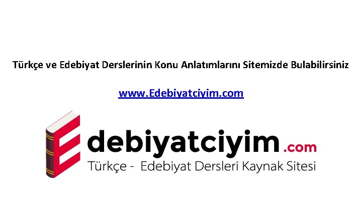 Türkçe ve Edebiyat Derslerinin Konu Anlatımlarını Sitemizde Bulabilirsiniz www. Edebiyatciyim. com 