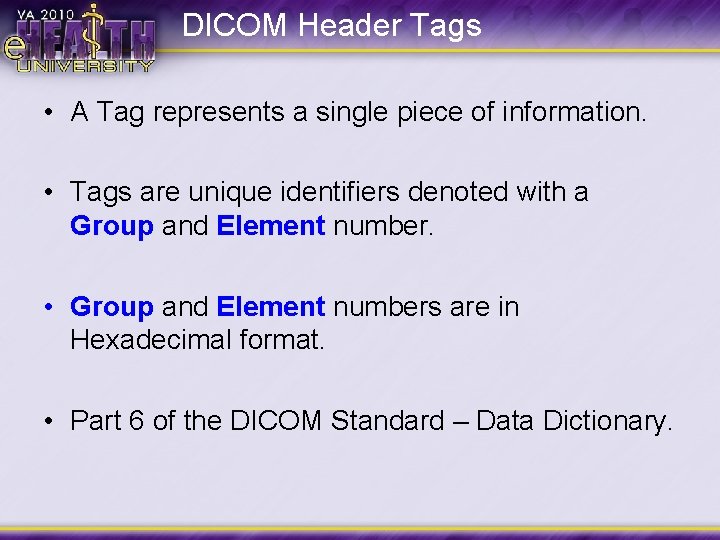 DICOM Header Tags • A Tag represents a single piece of information. • Tags