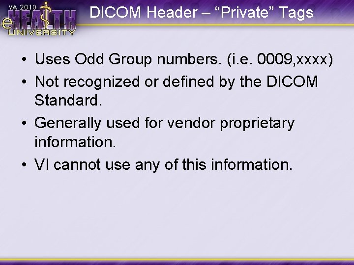 DICOM Header – “Private” Tags • Uses Odd Group numbers. (i. e. 0009, xxxx)