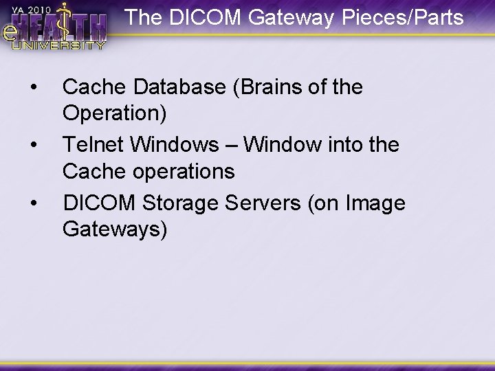 The DICOM Gateway Pieces/Parts • • • Cache Database (Brains of the Operation) Telnet