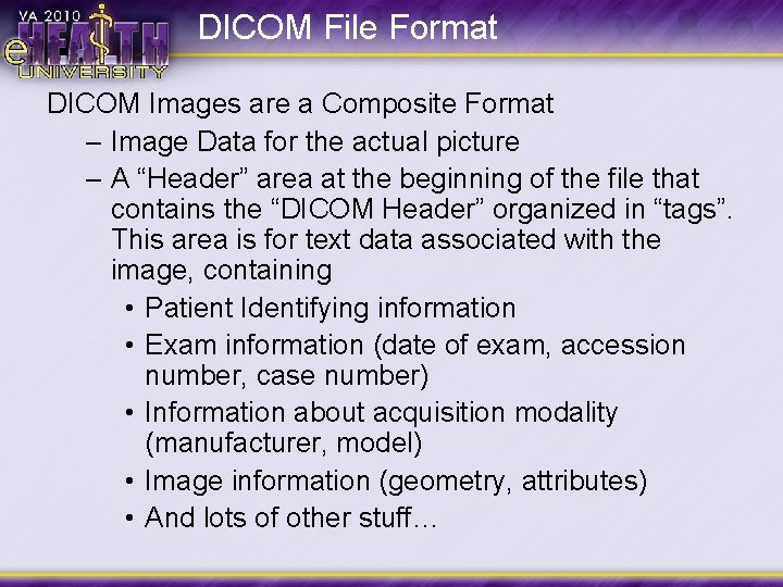 DICOM File Format DICOM Images are a Composite Format – Image Data for the