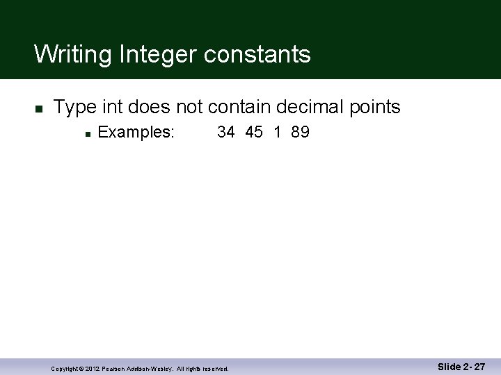 Writing Integer constants n Type int does not contain decimal points n Examples: 34