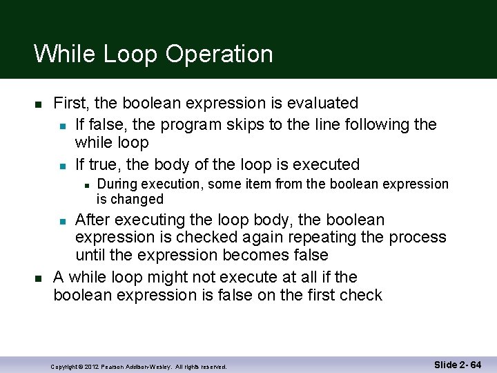 While Loop Operation n First, the boolean expression is evaluated n If false, the