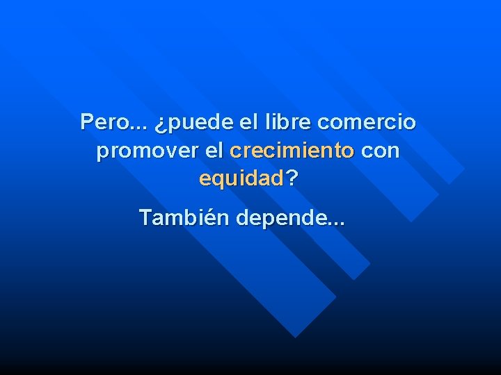 Pero. . . ¿puede el libre comercio promover el crecimiento con equidad? También depende.