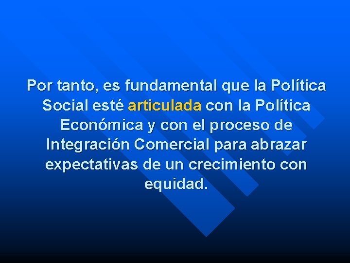 Por tanto, es fundamental que la Política Social esté articulada con la Política Económica