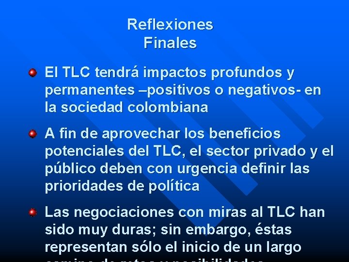 Reflexiones Finales El TLC tendrá impactos profundos y permanentes –positivos o negativos- en la