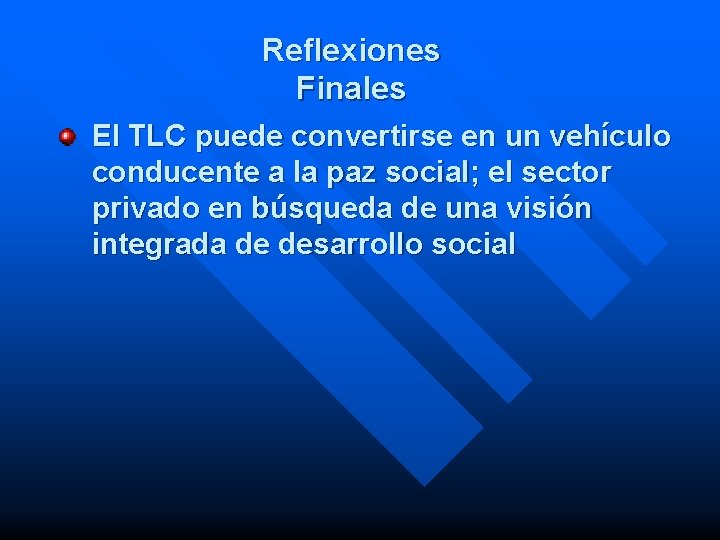 Reflexiones Finales El TLC puede convertirse en un vehículo conducente a la paz social;