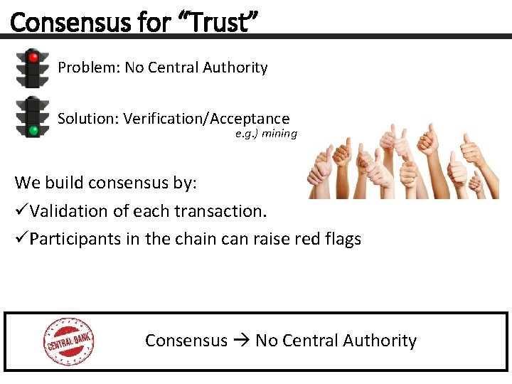 Consensus for “Trust” Problem: No Central Authority Solution: Verification/Acceptance e. g. ) mining We