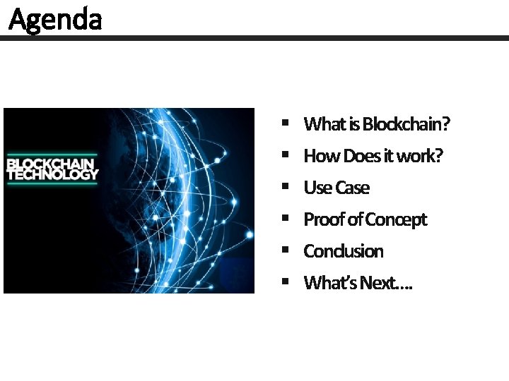 Agenda § § § What is Blockchain? How Does it work? Use Case Proof
