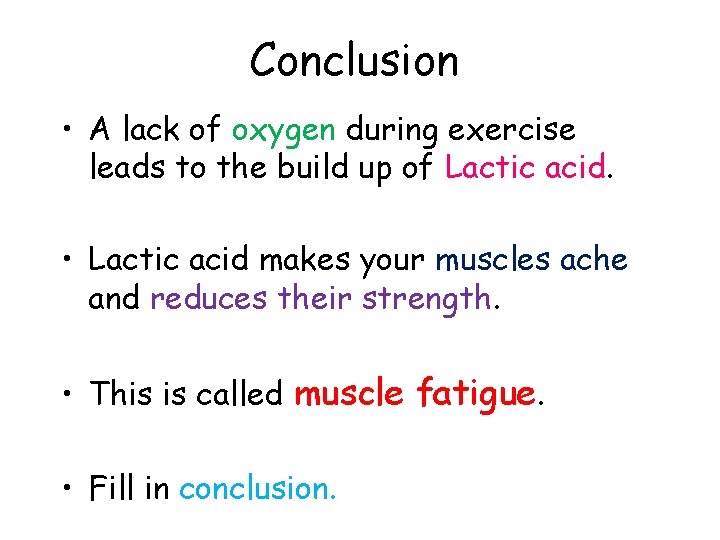 Conclusion • A lack of oxygen during exercise leads to the build up of