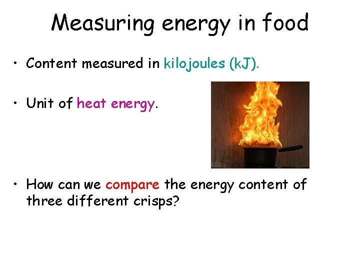 Measuring energy in food • Content measured in kilojoules (k. J). • Unit of