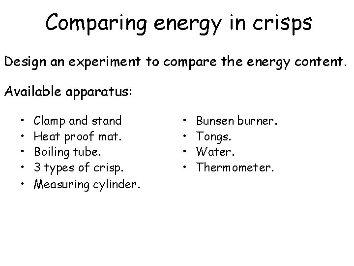 Comparing energy in crisps Design an experiment to compare the energy content. Available apparatus: