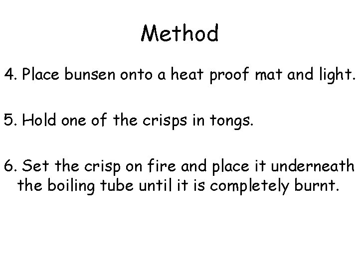 Method 4. Place bunsen onto a heat proof mat and light. 5. Hold one
