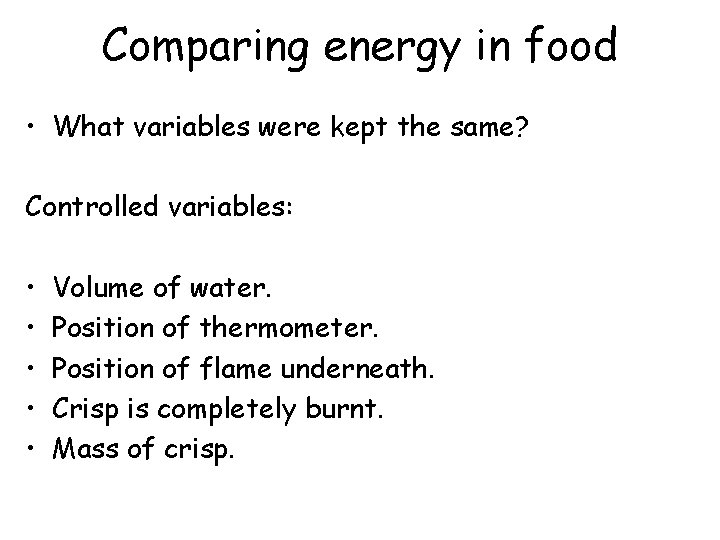 Comparing energy in food • What variables were kept the same? Controlled variables: •