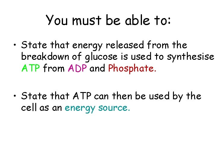 You must be able to: • State that energy released from the breakdown of