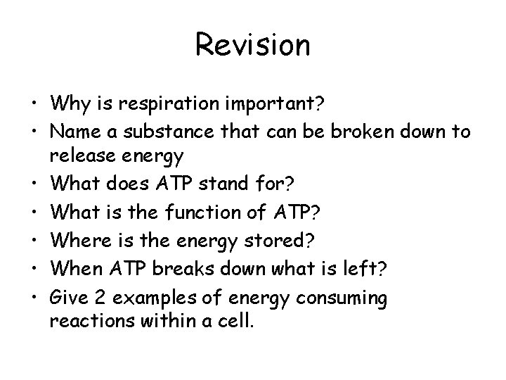 Revision • Why is respiration important? • Name a substance that can be broken