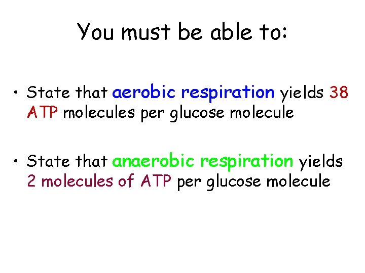 You must be able to: • State that aerobic respiration yields 38 ATP molecules