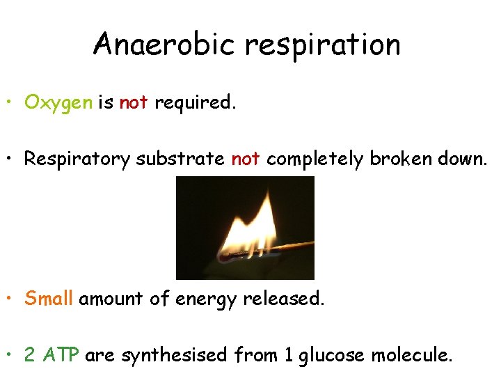 Anaerobic respiration • Oxygen is not required. • Respiratory substrate not completely broken down.