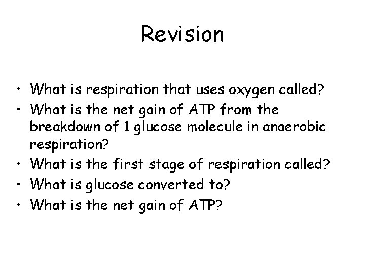 Revision • What is respiration that uses oxygen called? • What is the net