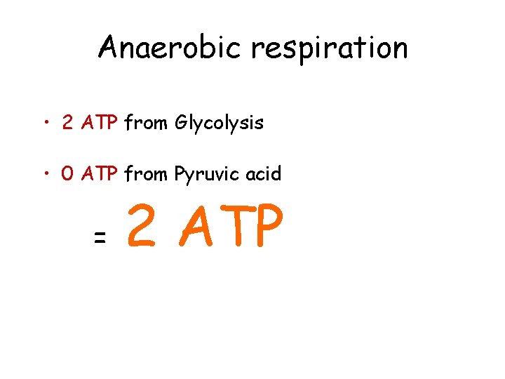 Anaerobic respiration • 2 ATP from Glycolysis • 0 ATP from Pyruvic acid =