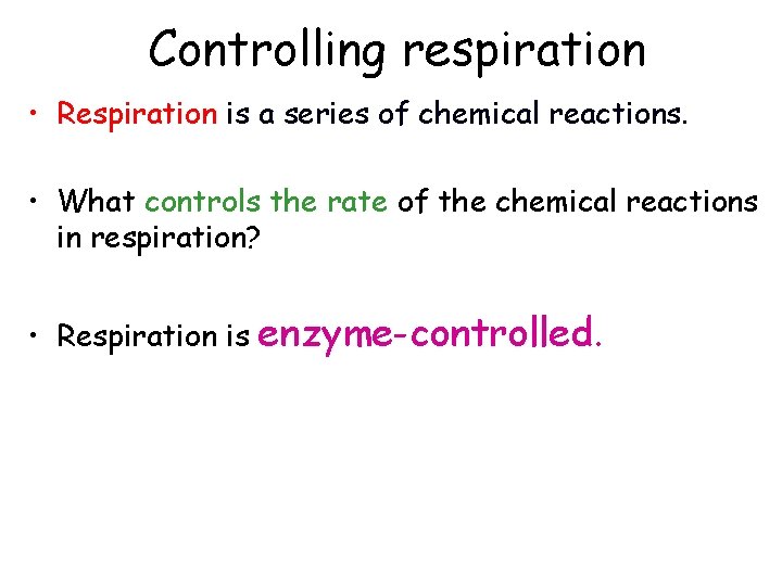 Controlling respiration • Respiration is a series of chemical reactions. • What controls the