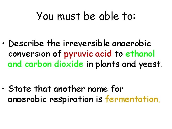 You must be able to: • Describe the irreversible anaerobic conversion of pyruvic acid