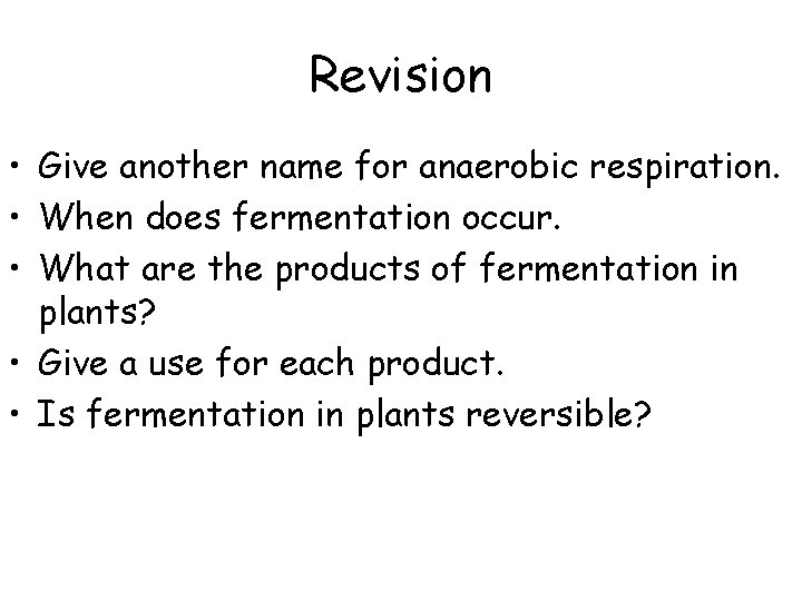 Revision • Give another name for anaerobic respiration. • When does fermentation occur. •
