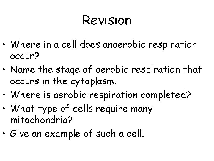 Revision • Where in a cell does anaerobic respiration occur? • Name the stage