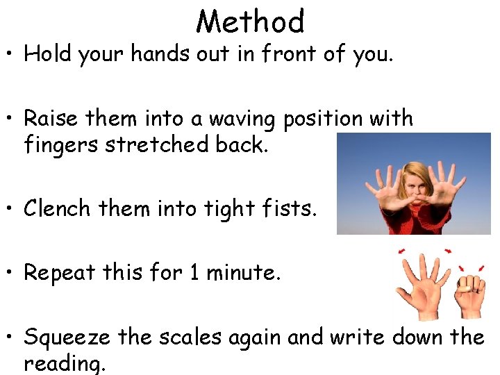 Method • Hold your hands out in front of you. • Raise them into