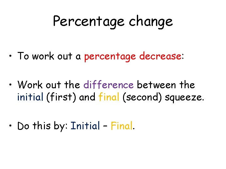 Percentage change • To work out a percentage decrease: • Work out the difference