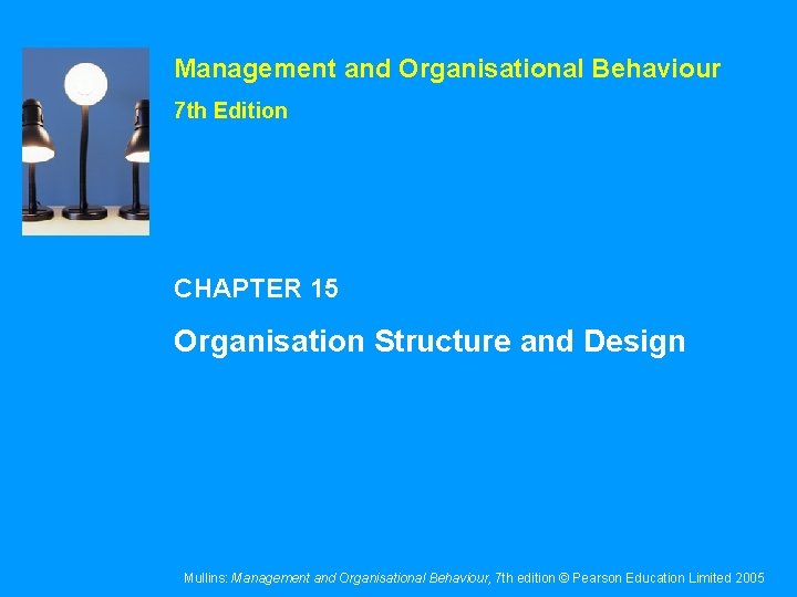 Management and Organisational Behaviour 7 th Edition CHAPTER 15 Organisation Structure and Design Mullins:
