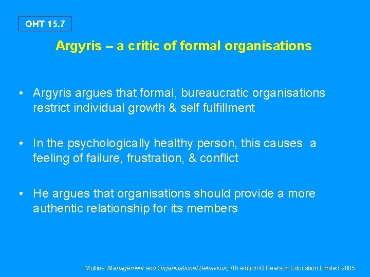 OHT 15. 7 Argyris – a critic of formal organisations • Argyris argues that