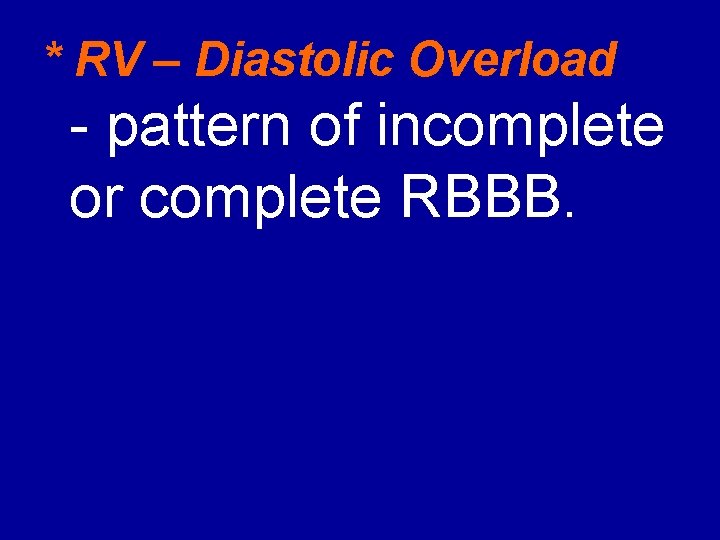 * RV – Diastolic Overload pattern of incomplete or complete RBBB. 