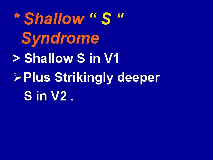 * Shallow “ Syndrome > Shallow S in V 1 ØPlus Strikingly deeper S