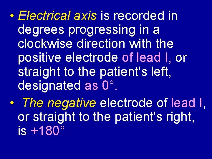  • Electrical axis is recorded in degrees progressing in a clockwise direction with
