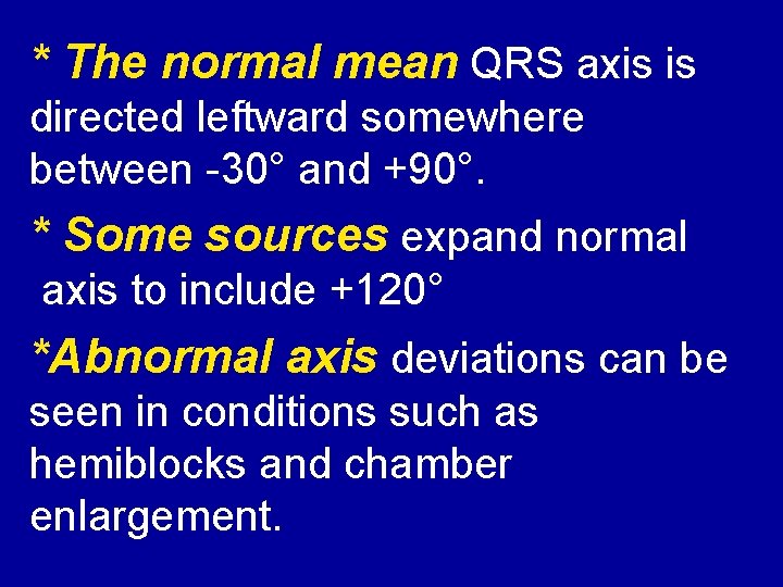 * The normal mean QRS axis is directed leftward somewhere between 30° and +90°.
