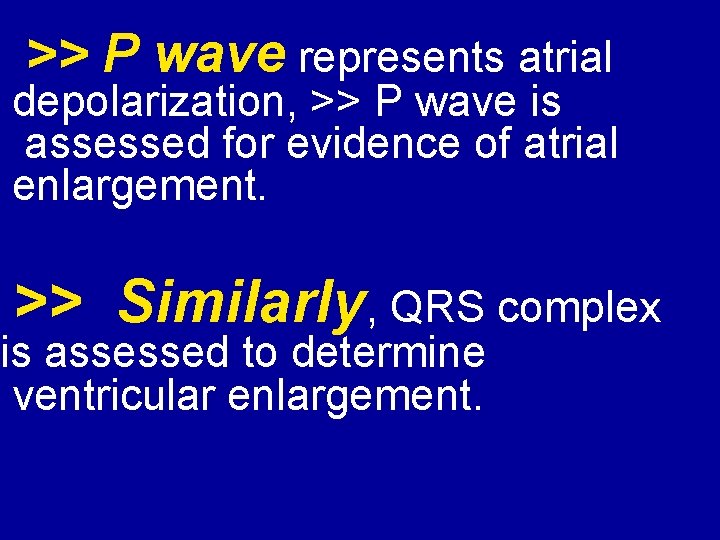 >> P wave represents atrial depolarization, >> P wave is assessed for evidence of