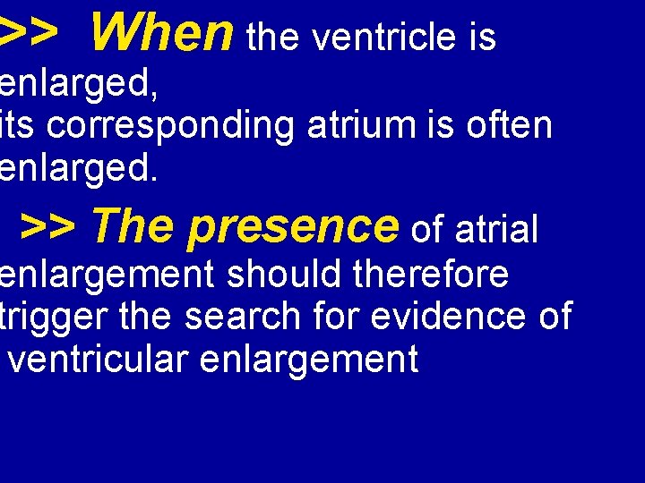 >> When the ventricle is enlarged, its corresponding atrium is often enlarged. >> The