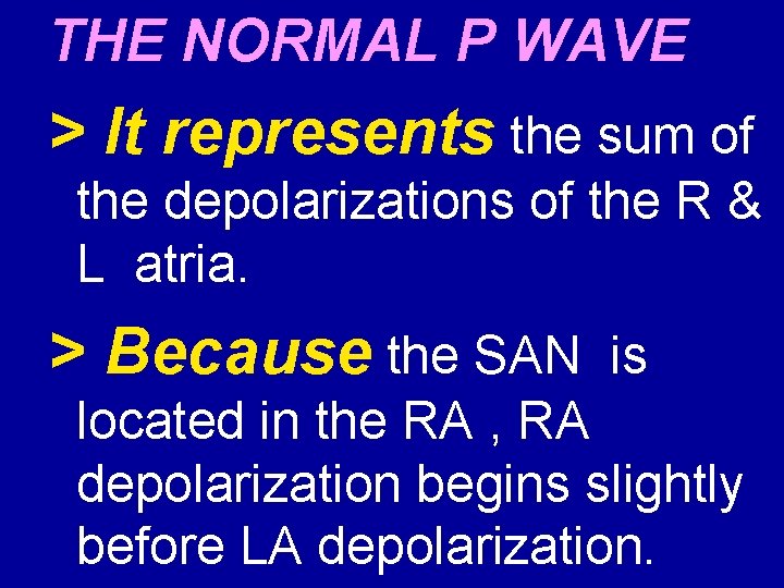 THE NORMAL P WAVE > It represents the sum of the depolarizations of the