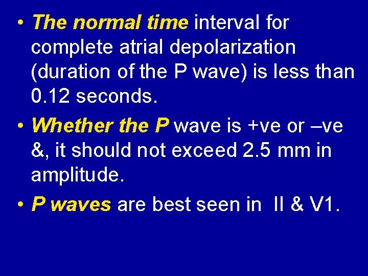  • The normal time interval for complete atrial depolarization (duration of the P