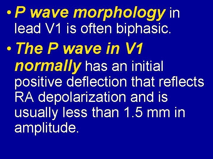  • P wave morphology in lead V 1 is often biphasic. • The