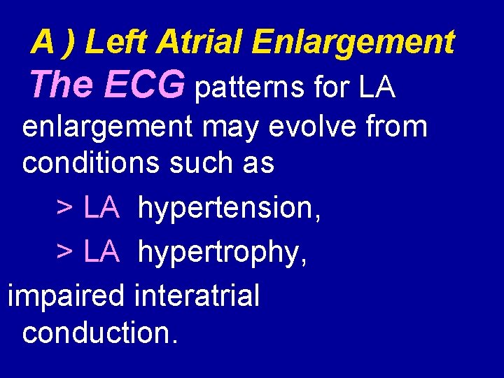A ) Left Atrial Enlargement The ECG patterns for LA enlargement may evolve from